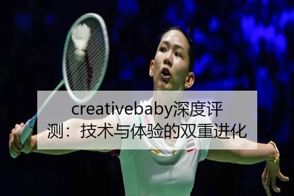 creativebaby深度评测：技术与体验的双重进化